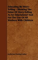 Educating By Story-Telling - Showing The Value Of Story-Telling As An Eductaional Tool For The Use Of All Workers With Children