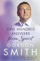 One Hundred Answers From Spirit: Britain's Greatest Medium's Answers The Great Questions Of Life And Death