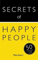 Secrets Of Happy People: 50 Techniques To Feel Good