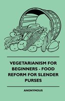 Vegetarianism For Beginners - Food Reform For Slender Purses