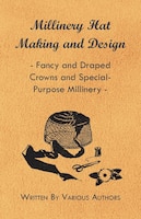 Millinery Hat Making and Design - Fancy and Draped Crowns and Special-Purpose Millinery