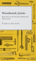 Woodwork Joints - How they are Set Out, How Made and Where Used