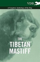 The Tibetan Mastiff - A Complete Anthology of the Dog