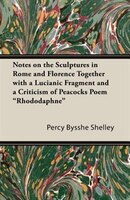 Notes on the Sculptures in Rome and Florence Together with a Lucianic Fragment and a Criticism of Peacocks Poem Rhododaphne