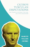 Cicero's Tusculan Disputations; Also, Treatises On The Nature Of The Gods, And On The Commonwealth: With An Essay From Cicero By R