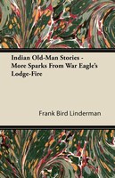 Indian Old-Man Stories - More Sparks from War Eagle's Lodge-Fire