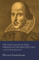 The Viola Allen Acting Version of The Winter's Tale - A Play in Four Acts