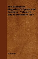The Badminton Magazine of Sports and Pastimes - Volume V, July to December 1897