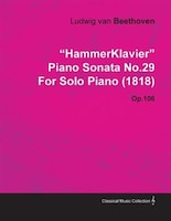 "Hammerklavier" Piano Sonata No.29 by Ludwig Van Beethoven for Solo Piano (1818) Op.106