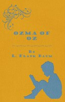 Ozma Of Oz - A Record Of Her Adventures With Dorothy Gale Of Kansas, The Yellow Hen, The Scarecrow, The Tin Woodman, Tiktok, The C