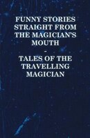 Funny Stories Straight from the Magician's Mouth - Tales of the Travelling Magician