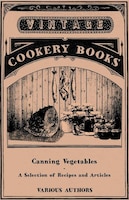 Canning Vegetables - A Selection of Recipes and Articles