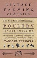 The Selection and Breeding of Poultry for Egg Production - A Collection of Articles on the Methods of the Professional and Amateur