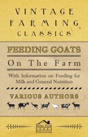 Feeding Goats on the Farm - With Information on Feeding for Milk and General Nutrition
