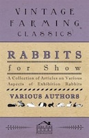 Rabbits for Show - A Collection of Articles on Various Aspects of Exhibition Rabbits