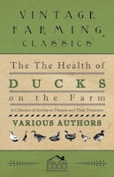 The Health of Ducks on the Farm - A Collection of Articles on Diseases and Their Treatment