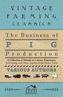 The Business of Pig Production - A Collection of Articles on Labour, Economics, Advertising and Other Aspects of the Swine Trade