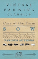 Care of the Farm Sow - With Information on Farrowing, Parturition, Feeding and Taking Care of Female Pigs