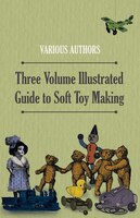 Three Volume Illustrated Guide to Soft Toy Making