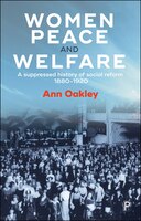 Women, Peace And Welfare: A Suppressed History Of Social Reform, 1880-1920