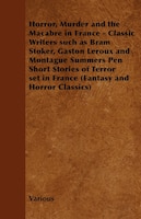 Horror, Murder and the Macabre in France - Classic Writers Such as Bram Stoker, Gaston LeRoux and Montague Summers Pen Short Stori