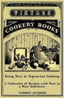 Using Nuts in Vegetarian Cooking - A Collection of Recipes with Nuts as a Meat Substitute