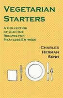 Vegetarian Starters - A Collection of Old-Time Recipes for Meatless Entrées