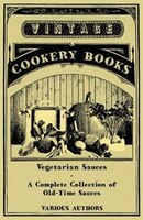 Vegetarian Sauces - A Complete Collection of Old-Time Sauces
