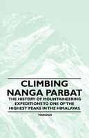 Climbing Nanga Parbat - The History of Mountaineering Expeditions to One of the Highest Peaks in the Himalayas