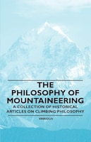 The Philosophy of Mountaineering - A Collection of Historical Articles on Climbing Philosophy