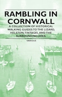 Rambling in Cornwall - A Collection of Historical Walking Guides to the Lizard, Helston, Tintagel and the Surrounding Area