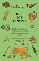 Beds for Camping - A Collection of Historical Articles on the Types of Bed and Sleeping Arrangements in a Tent