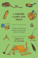 Campfire Games and Songs - A Collection of Historical Articles on Fun for Scouts, Guides and Campers