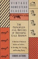 The Principles and History of Breeding Race Horses - A Collection of Historical Articles on Trotters, In-Breeding, Out-Crossing an