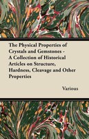 The Physical Properties of Crystals and Gemstones - A Collection of Historical Articles on Structure, Hardness, Cleavage and Other
