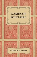 Games of Solitaire - A Collection of Historical Books on the Variations of the Card Game Solitaire
