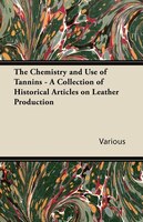 The Chemistry and Use of Tannins - A Collection of Historical Articles on Leather Production