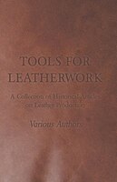 Tools for Leatherwork - A Collection of Historical Articles on Leather Production