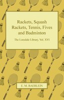 Rackets, Squash Rackets, Tennis, Fives and Badminton - The Lonsdale Library, Vol. XVI