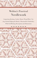 Weldon's Practical Needlework Comprising - Knitting, Crochet, Drawn Thread Work, Netting, Knitted Edgings & Shawls, Mountmellick E