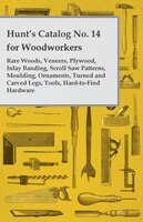 Hunt's Catalog No. 14 for Woodworkers - Rare Woods, Veneers, Plywood, Inlay Banding, Scroll Saw Patterns, Moulding, Ornaments, Tur