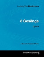 Ludwig Van Beethoven - 3 Ges Nge - Op.83 - A Score for Voice and Piano