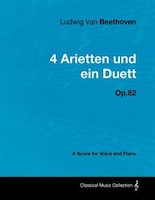 Ludwig Van Beethoven - 4 Arietten Und Ein Duett - Op.82 - A Score for Voice and Piano