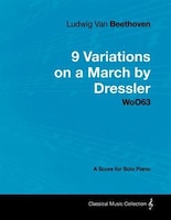 Ludwig Van Beethoven - 9 Variations on a March by Dressler - Woo63 - A Score for Solo Piano