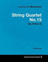 Ludwig Van Beethoven - String Quartet No.15 - Op.18 No.15 - A Full Score