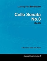 Ludwig Van Beethoven - Cello Sonata No.3 - Op.69 - A Score for Cello and Piano