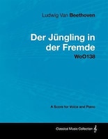 Ludwig Van Beethoven - Der J Ngling in Der Fremde - Woo138 - A Score for Voice and Piano