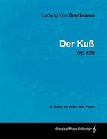 Ludwig Van Beethoven - Der Ku - Op.128 - A Score for Voice and Piano