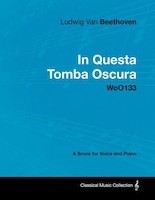 Ludwig Van Beethoven - In Questa Tomba Oscura - Woo133 - A Score for Voice and Piano