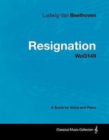 Ludwig Van Beethoven - Resignation - Woo149 - A Score Voice and Piano